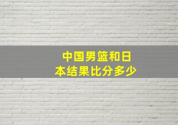 中国男篮和日本结果比分多少