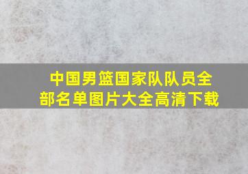 中国男篮国家队队员全部名单图片大全高清下载