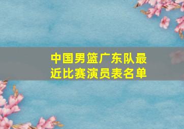 中国男篮广东队最近比赛演员表名单