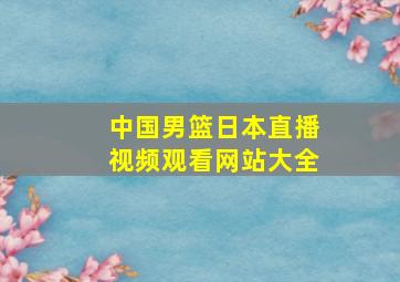 中国男篮日本直播视频观看网站大全