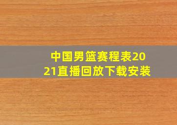 中国男篮赛程表2021直播回放下载安装