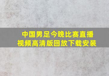 中国男足今晚比赛直播视频高清版回放下载安装