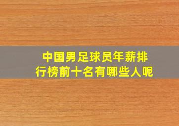 中国男足球员年薪排行榜前十名有哪些人呢