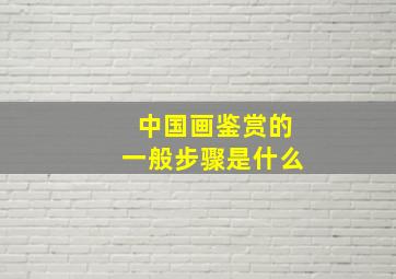 中国画鉴赏的一般步骤是什么