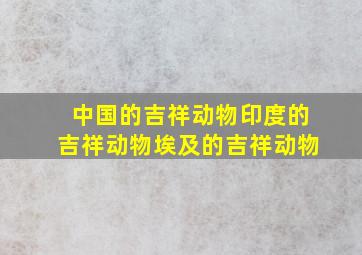 中国的吉祥动物印度的吉祥动物埃及的吉祥动物