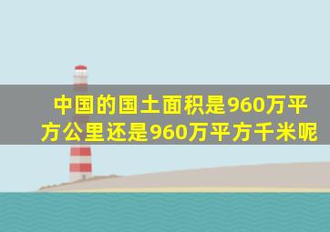 中国的国土面积是960万平方公里还是960万平方千米呢