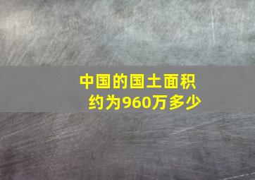 中国的国土面积约为960万多少