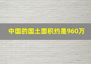 中国的国土面积约是960万