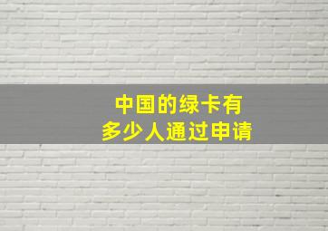 中国的绿卡有多少人通过申请