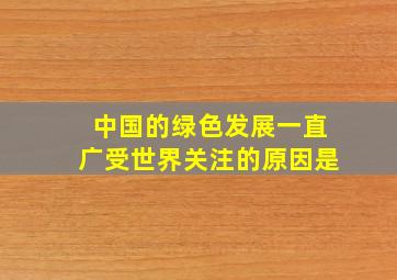 中国的绿色发展一直广受世界关注的原因是