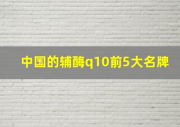 中国的辅酶q10前5大名牌