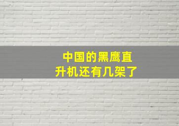 中国的黑鹰直升机还有几架了