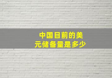 中国目前的美元储备量是多少