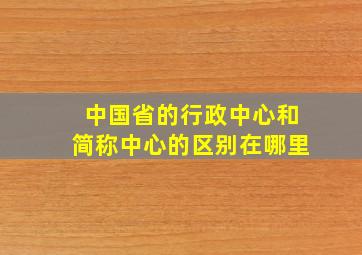 中国省的行政中心和简称中心的区别在哪里