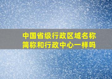 中国省级行政区域名称简称和行政中心一样吗