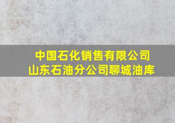 中国石化销售有限公司山东石油分公司聊城油库