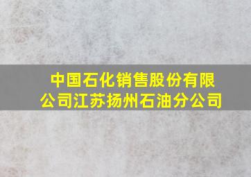 中国石化销售股份有限公司江苏扬州石油分公司