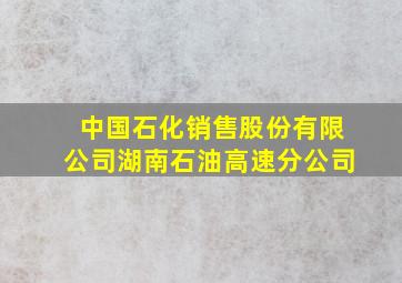 中国石化销售股份有限公司湖南石油高速分公司