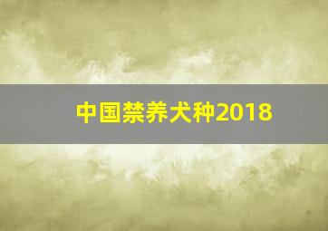 中国禁养犬种2018