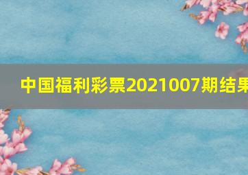 中国福利彩票2021007期结果