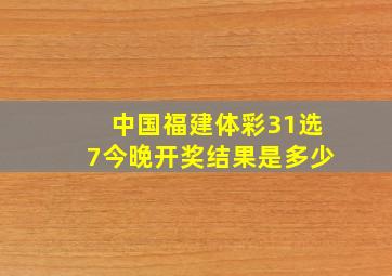 中国福建体彩31选7今晚开奖结果是多少