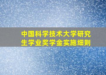 中国科学技术大学研究生学业奖学金实施细则