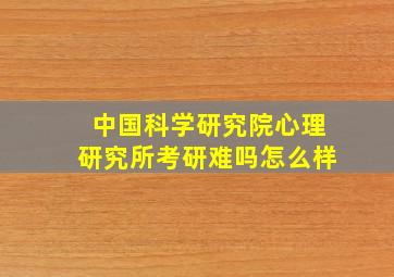 中国科学研究院心理研究所考研难吗怎么样