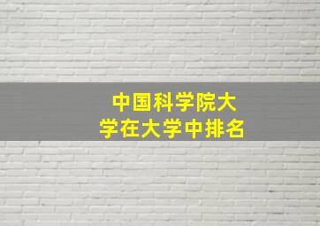 中国科学院大学在大学中排名