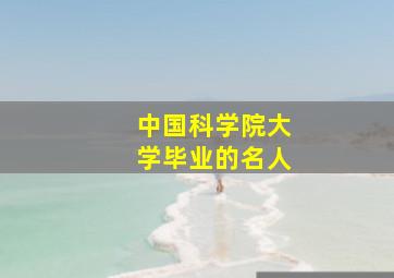 中国科学院大学毕业的名人