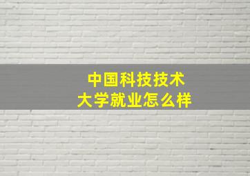 中国科技技术大学就业怎么样