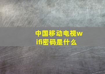 中国移动电视wifi密码是什么