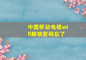 中国移动电视wifi解锁密码忘了