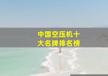 中国空压机十大名牌排名榜