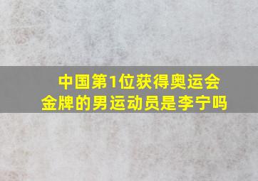 中国第1位获得奥运会金牌的男运动员是李宁吗