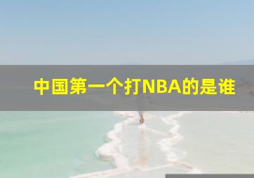 中国第一个打NBA的是谁