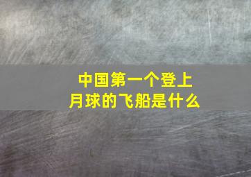 中国第一个登上月球的飞船是什么