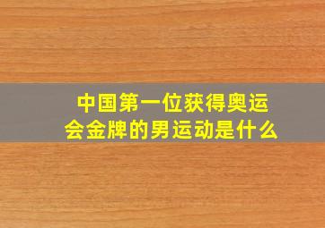 中国第一位获得奥运会金牌的男运动是什么