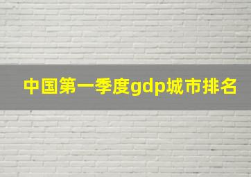 中国第一季度gdp城市排名