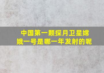 中国第一颗探月卫星嫦娥一号是哪一年发射的呢