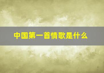 中国第一首情歌是什么