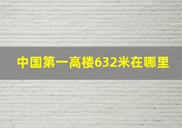 中国第一高楼632米在哪里