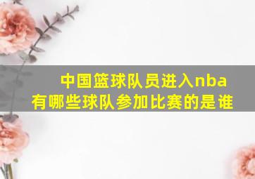 中国篮球队员进入nba有哪些球队参加比赛的是谁