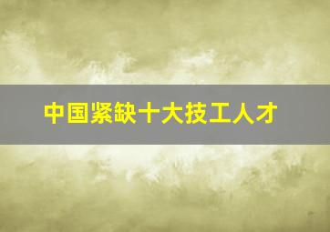 中国紧缺十大技工人才