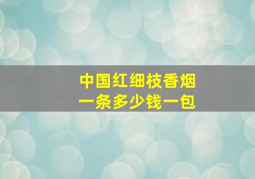 中国红细枝香烟一条多少钱一包