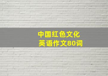 中国红色文化英语作文80词