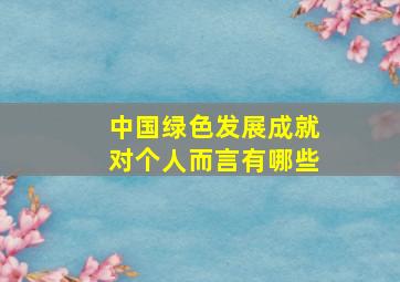 中国绿色发展成就对个人而言有哪些