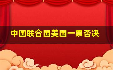 中国联合国美国一票否决