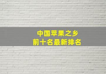 中国苹果之乡前十名最新排名