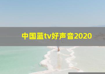 中国蓝tv好声音2020