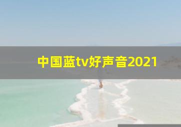 中国蓝tv好声音2021